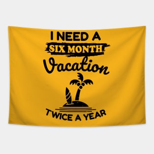 I Need a Six Month Vacation Twice a Year Tapestry