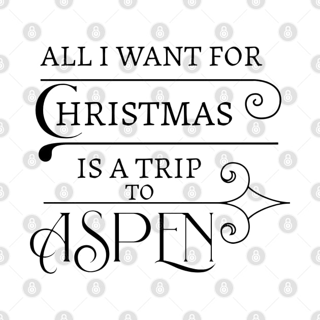 ALL I WANT FOR CHRISTMAS IS A TRIP TO ASPEN. by Imaginate