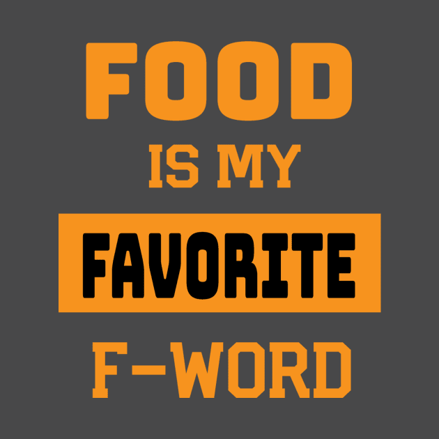 FOOD IS MY FAVORITE F-WORD by warpedrealitees