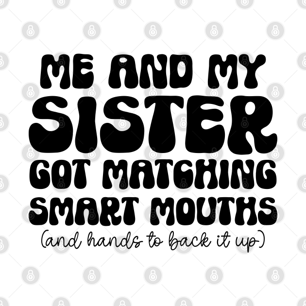 Me And My Sister Got Matching Smart Mouths funny Sisters matching gift