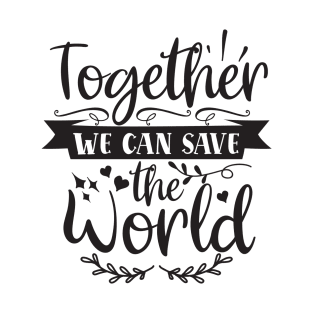 Together We Can Save The World T-Shirt