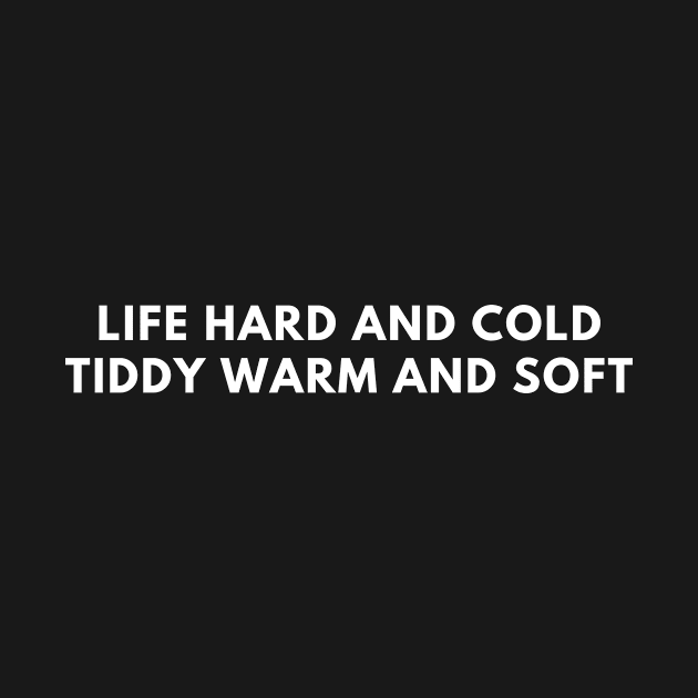 Life Hard And Cold Tiddy Warm And Soft by Express YRSLF