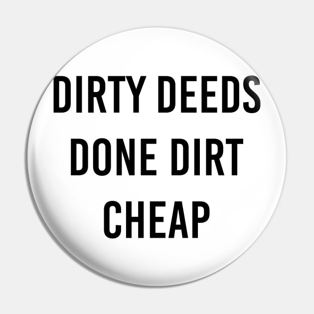 Dirty Deeds Done Dirt Cheap Pin by akastardust
