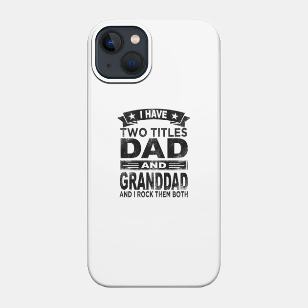 I have two titles dad and granddad - Father - Phone Case