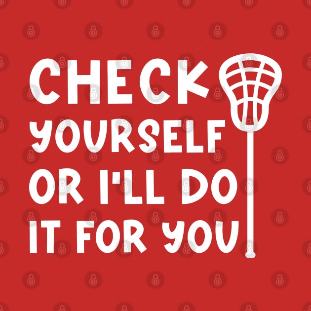 Check Yourself Or I’ll Do It For You Lacrosse Funny by GlimmerDesigns