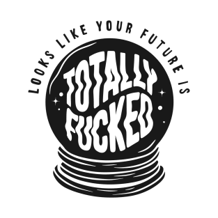 Looks Like Your Future Is Totally Fucked, Reading. T-Shirt