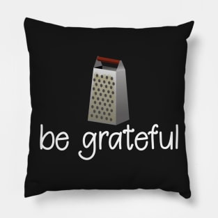 Be Grateful - Funny Inspirational T-Shirt Pillow