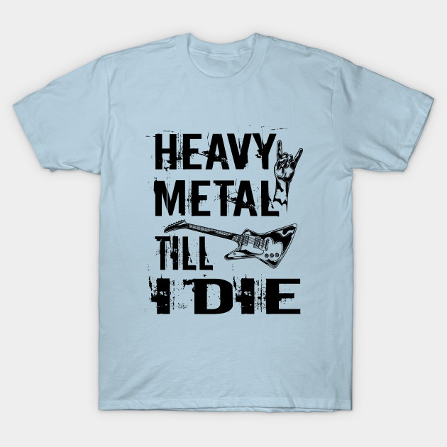 Disover Heavy Metal Till I Die - Heavy Metal - T-Shirt