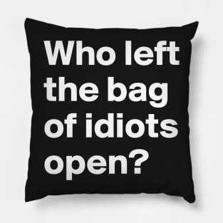 Who Left the Bag Of Idiots Open? funny Pillow