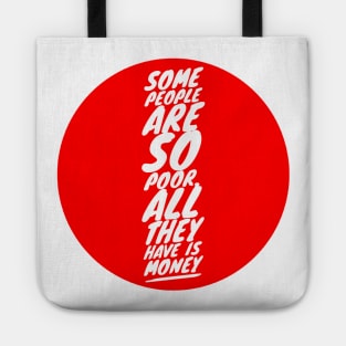 Some people are so poor, all they have is money Tote