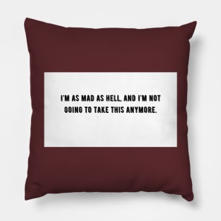 I`m as mad as hell, and I`m not going to take this anymore Pillow