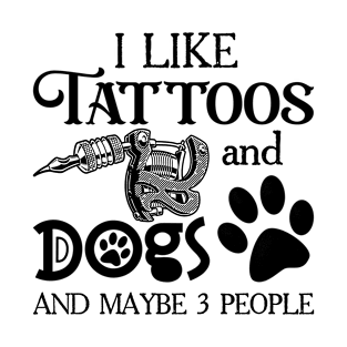 I Like Tattoos And Dogs And Maybe 3 People T-Shirt