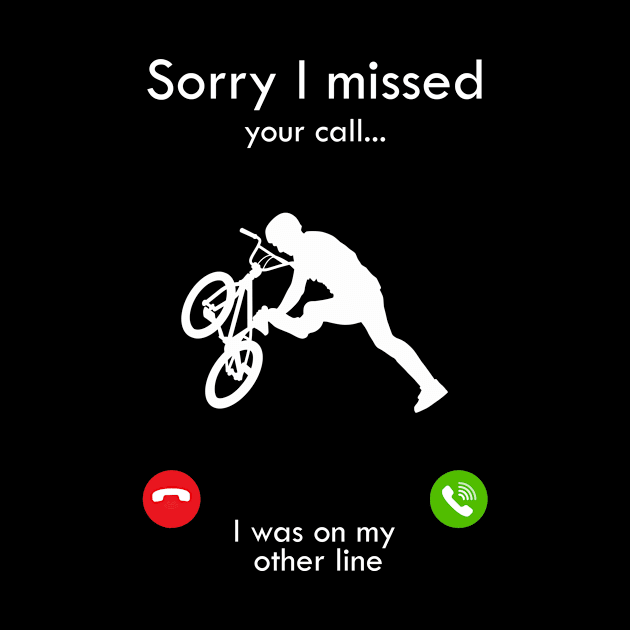 BMX Sorry I Missed Your Call I Was on my other line by Tshirt114