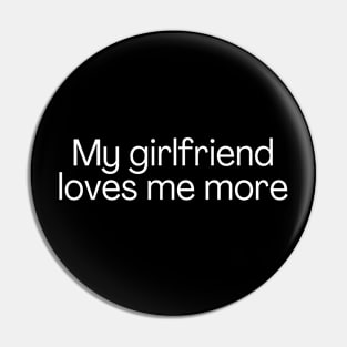 My girlfriend loves me more Pin