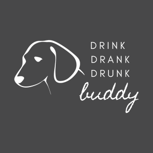 Drink Drank Drunk Buddy- t-shirt T-Shirt