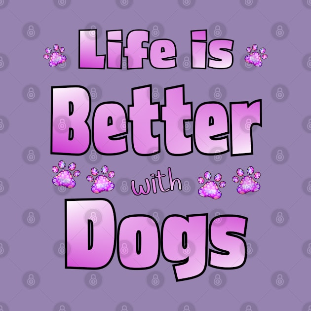 Life is Better with Dogs by THE Dog Designs