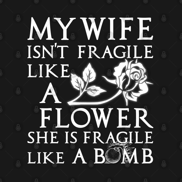 My Wife Is Not Fragile Like A Flower She's Fragile Like Bomb by Otis Patrick