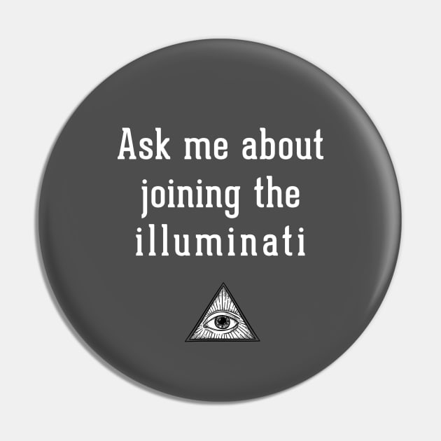 Ask me about joining the illuminati Pin by BodinStreet