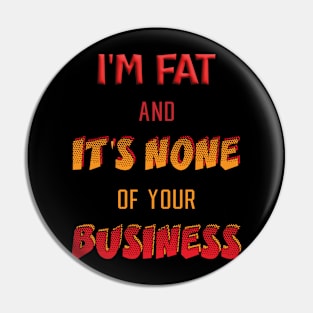 I'm fat and it's none of your business Pin