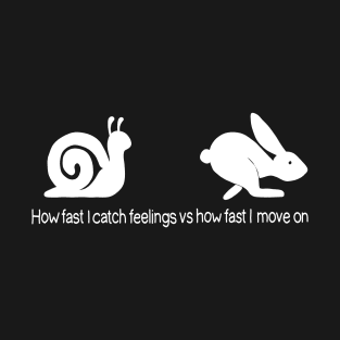 How fast I catch feelings vs how fast I move on T-Shirt