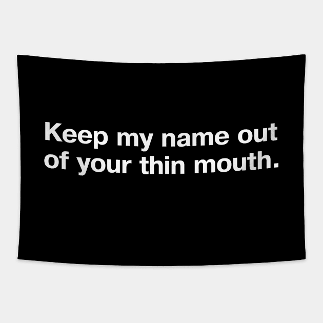 Keep my name out of your thin mouth. Tapestry by TheBestWords