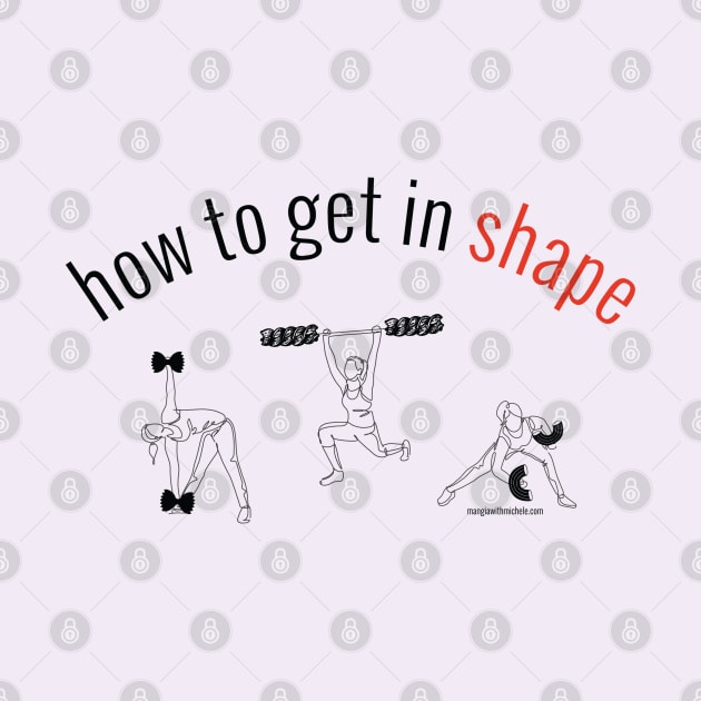 how to get in shape. (black letters) by Mangia With Michele