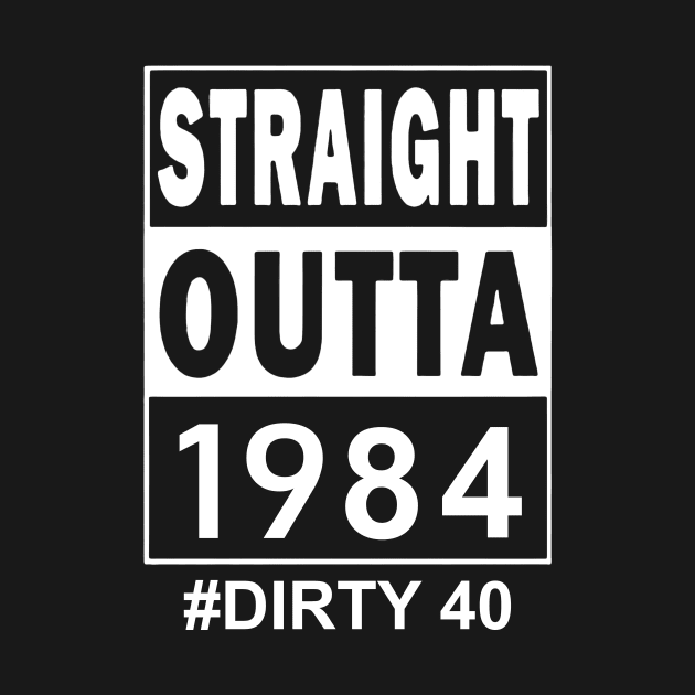 Straight Outta 1984 Dirty 40 40 Years Old Birthday by Tagliarini Kristi