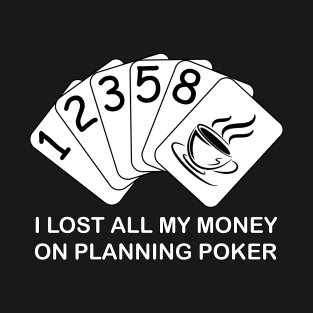 I Lost All My Money On Planning Poker T-Shirt