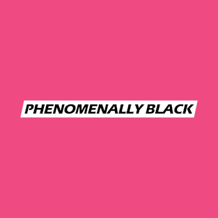 *** PHENOMENALLY BLACK *** T-Shirt