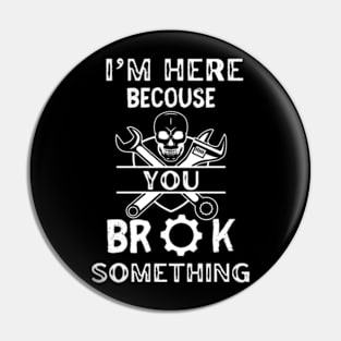 I'm Here Because You Broke Something - Mechanic Pin