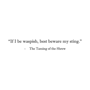 "If I be waspish, best beware my sting" - Taming of the Shrew T-Shirt