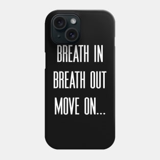 Breath in Breath out Move on Phone Case