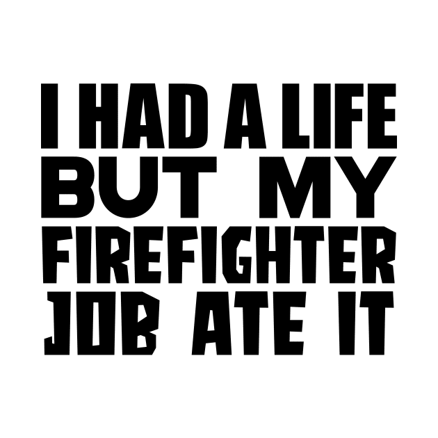 I had a life, but my firefighter job ate it by colorsplash