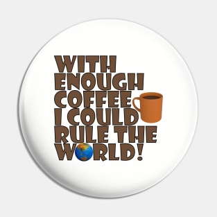 With Enough Coffee I Could Rule The World Pin