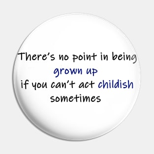 there's no point in being grown up (colour) Pin