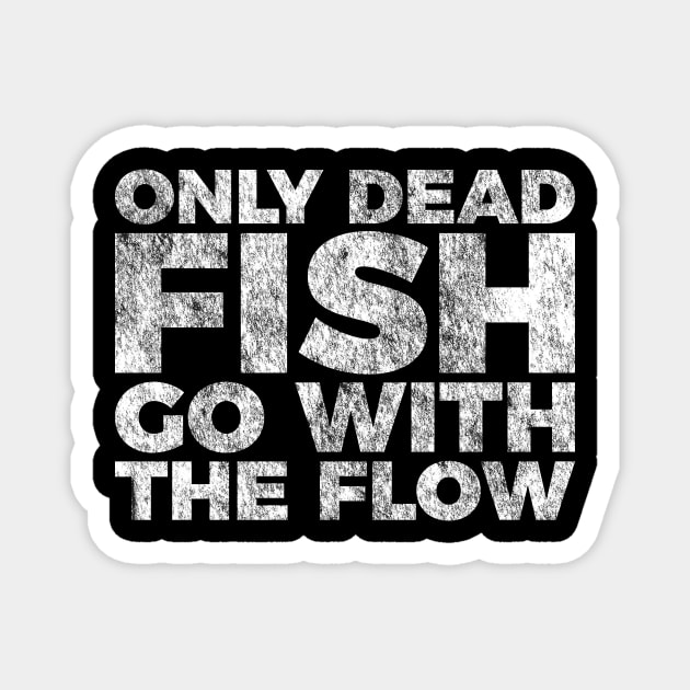 Motivation Quote Only Dead Fish Go With The Flow Magnet by RedYolk