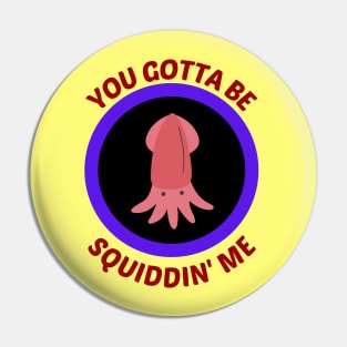 You Gotta Be Squiddin' Me - Squid Pun Pin