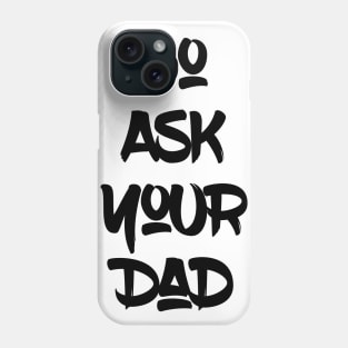 Go Ask Your Dad Phone Case