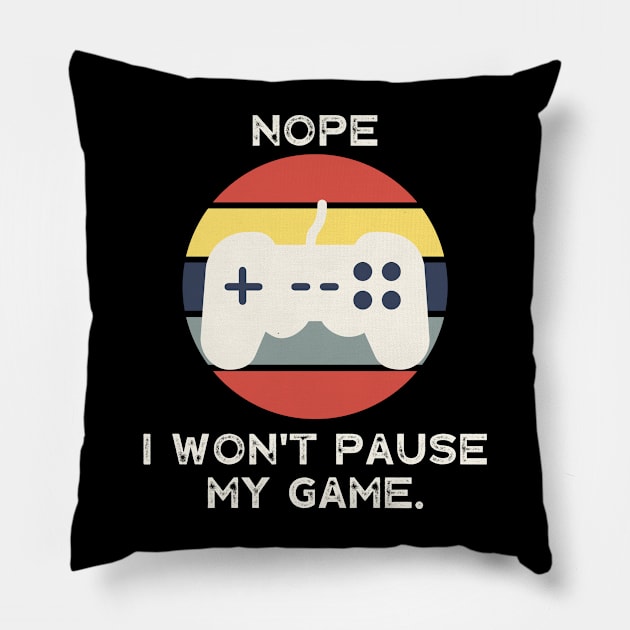 Nope , I Won't Pause My Game Pillow by busines_night