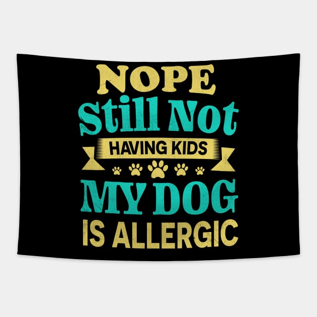 Nope Still Not Having Kids My Dog Is Allergic Tapestry by TheDesignDepot