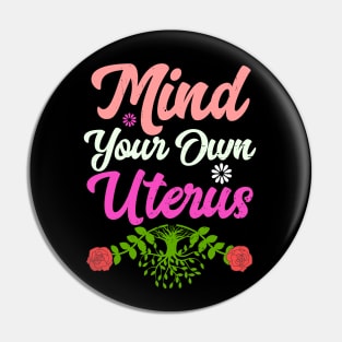 Mind Your Own Uterus Floral Feminism Life Protect Pin