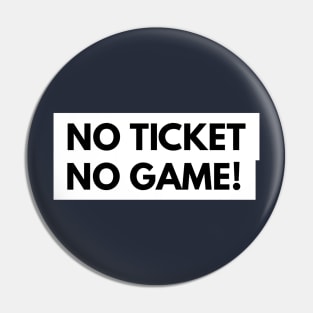 No Ticket No Game! Pin