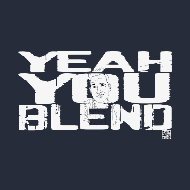 YEAH YOU BLEND by Tyce Tees