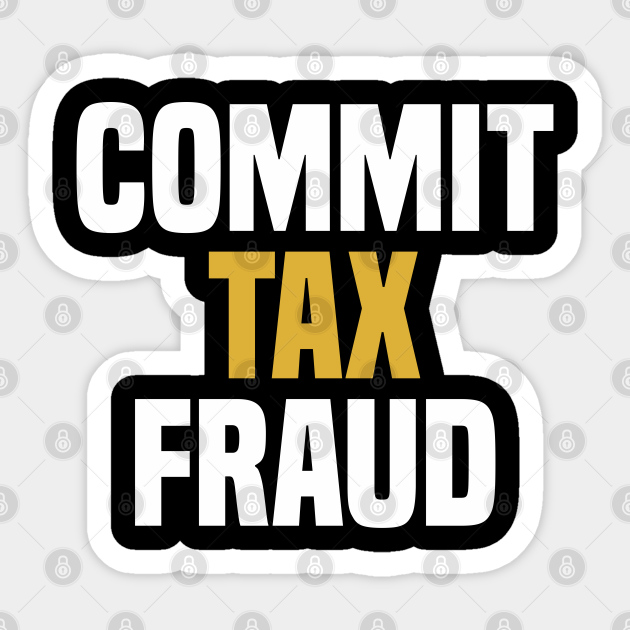 Commit Tax Fraud - Funny Saying Sarcastic Novelty - Funny Saying Sarcastic Novelty - Sticker | TeePublic Commit Tax Fraud - Funny Saying Sarcastic Novelty - Funny Saying Sarcastic Novelty - Sticker | TeePublic