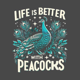 Life is better with peacocks T-Shirt