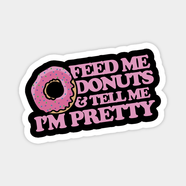 Feed me donuts and tell me I'm pretty Magnet by bubbsnugg