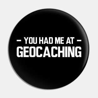 Geocache - You had me at geocaching w Pin