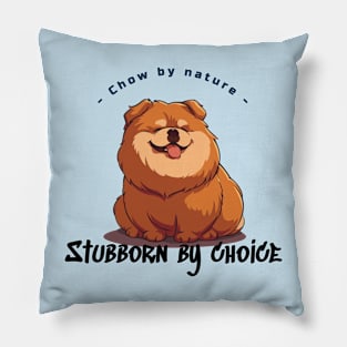 Chow by Nature, Stubborn by Choice Pillow