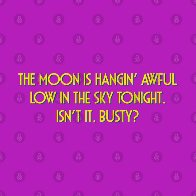 The Moon is Hangin' Awful Low in the Sky Tonight, Isn't It, Busty? by Golden Girls Quotes