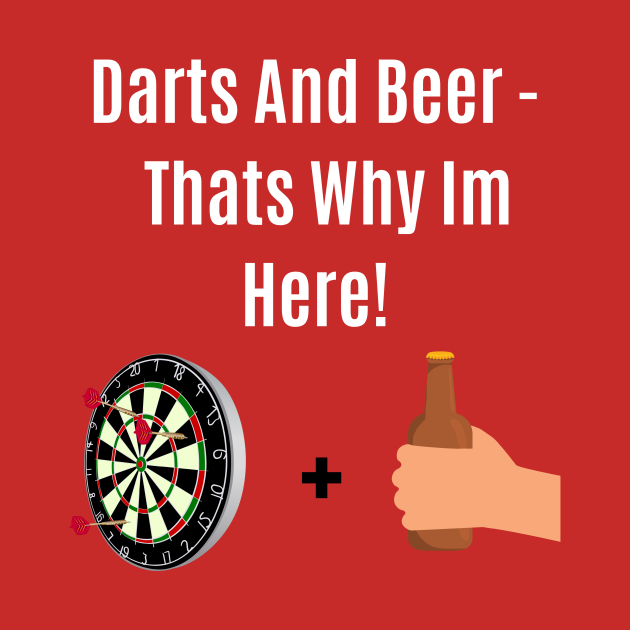 Funny Quote Darts And Beer Thats Why Im Here Darts And Beer Thats